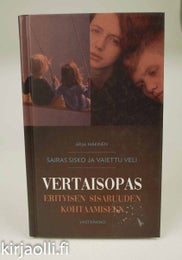 Sairas sisko ja vaiettu veli - Vertaisopas erityisen sisaruuden kohtaamiseen - Arja M&auml;kinen