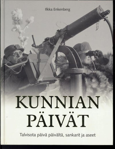 KUNNIAN P&Auml;IV&Auml;T ; Talvisota p&auml;iv&auml; p&auml;iv&auml;lt&auml;, sankarit ja aseet - Ilkka Enkenberg