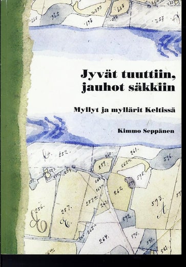 Jyv&auml;t tuuttiin, jauhot s&auml;kkiin - Myllyt ja myll&auml;rit Keltiss&auml;