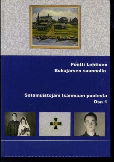 Sotamuistojani Rukaj&auml;rven suunnalla, osa 1 - Pentti Lehtinen