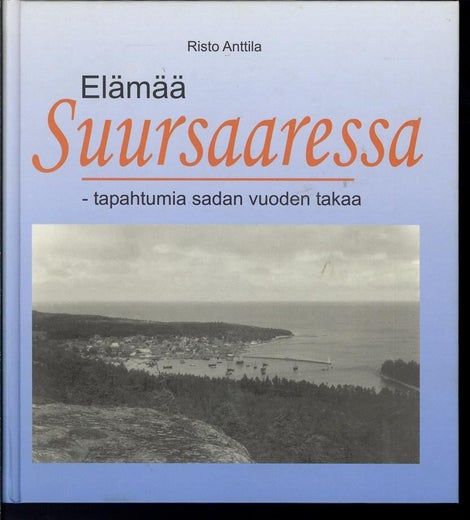 El&auml;m&auml;&auml; Suursaaressa - Tapahtumia sadan vuoden takaa - Risto Anttila